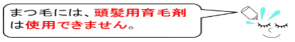まつ毛には、頭髪用育毛剤は使用できません