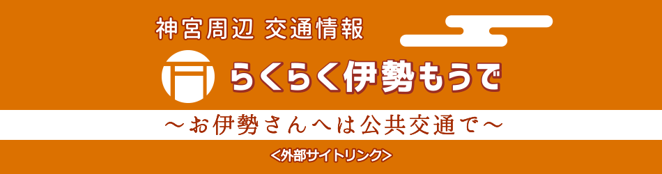 神宮周辺　交通情報　らくらく伊勢もうで　お伊勢さんへは公共交通機関で<外部サイトリンク>（外部リンク・新しいウインドウで開きます）