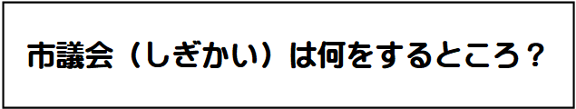 ページタイトル：市議会は何をするところ？