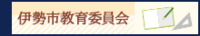 バナー：伊勢市教育委員会トップページへの内部リンク