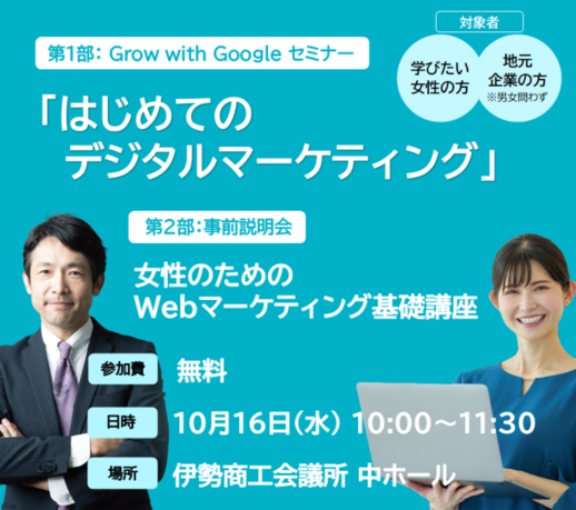Grow with Googleセミナー「はじめてのデジタルマーケティング」および女性のためのWebマーケティング基礎講座　事前説明会　参加費無料　10月16日水曜日　午前10時から午前11時30分　伊勢商工会議所・中ホールで開催